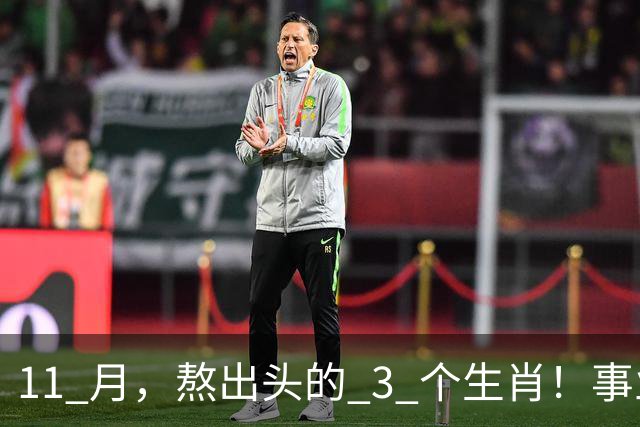 11 月，熬出头的 3 个生肖！事业逐步走高，辛苦付出开始变现