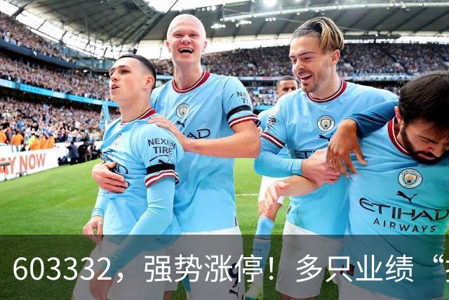 603332，强势涨停！多只业绩“报喜”股大涨
